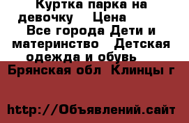 Куртка парка на девочку  › Цена ­ 700 - Все города Дети и материнство » Детская одежда и обувь   . Брянская обл.,Клинцы г.